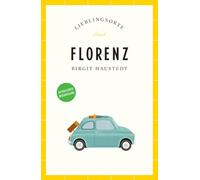 Florenz Reiseführer LIEBLINGSORTE: Entdecken Sie das Lebensgefühl einer Stadt! | Mit vielen Insider-Tipps, farbigen Fotografien und ausklappbaren Karten