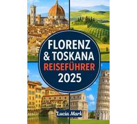 FLORENZ & TOSKANA REISEFÜHRER 2025: Ein unkomplizierter Reiseführer, um Florenz Toskana zu erkunden: Städte, Weinberge, Hügelstädte und versteckte Schätze