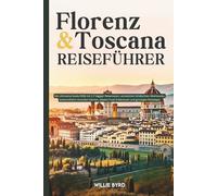 FLORENZ & TOSKANA REISEFÜHRER 2026: Der ultimative Guide 2026 mit 1-7-tägigen Reiserouten, versteckten Schätzchen, Weintouren, landschaftlich ... Food-Erlebnissen und günstigen Reisetipps
