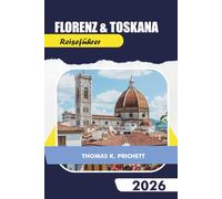 Florenz & Toskana Reiseführer 2026: Entdecken Sie versteckte Schätze mit lokalen Tipps, Reiserouten, Karten, Essen und Wein, Roadtrips und authentischen Budget-Reiseerlebnissen
