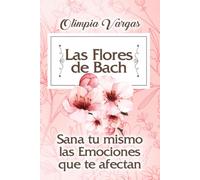 Flores de Bach: Sana tu mismo las Emociones que te afectan