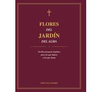 Flores del Jardín del Alma: Un Devocionario Católico para los que Sufren y los que Aman