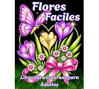 Flores Fáciles Libro para Colorear para Adultos: Letra Grande con Diseños Simples para Relajarse y Reducir el Estrés - Ideal para Adultos ,Personas Mayores y Mujeres