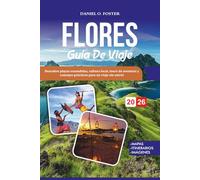 FLORES GUÍA DE VIAJE 2026: Descubre playas escondidas, cultura local, tours de aventura y consejos prácticos para un viaje sin estrés