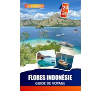 FLORES INDONÉSIE GUIDE DE VOYAGE 2026: Excursions dans le parc national de Komodo, base de Labuan Bajo, itinéraires de découverte des îles, vues sur ... sites de plongée sous-marine et avec tuba