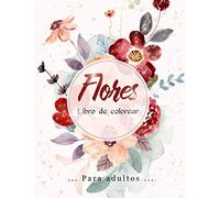 Flores Libro de Colorear: Flores increíbles, racimos y una variedad de diseños de flores, diseños de flores que alivian el estrés para la relajación