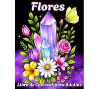 Flores Libro de Colorear para Adultos: Diseños Florales Detallados Antiestrés para Relajación, Creatividad y Bienestar