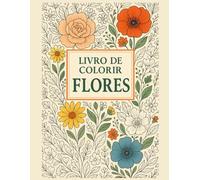 Flores Livro de Colorir: Descubra a beleza das flores. Para crianças e adultos