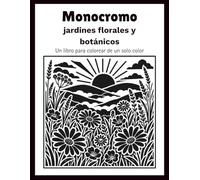 Flores monocromáticas y jardines botánicos: Un libro para colorear de un solo color, ideal para que los adultos se relajen y liberen el estrés (Monocromo)