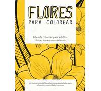 Flores para colorear: Libro de colorear para adultos. Relaja y libera tu mente del estrés