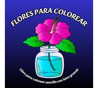 Flores para Colorear: Libro para Colorear Sencillo con Letra Grande