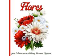 Flores para Colorear para Adultos y Personas Mayores: 50 Dibujos Florales Simples para Relajarse y Estimular la Mente