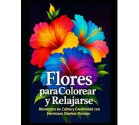 Flores para Colorear y Relajarse: Momentos de Calma y Creatividad con Hermosos Diseños Florales | Páginas para colorear e ilustraciones para enmarcar | 100 Páginas | Gran Formato |