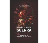 Flores Para Guerra: Deixe quem você foi. Torne-se quem você nasceu para ser.