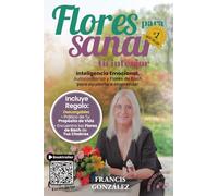 Flores Para Sanar Tu Interior: Inteligencia Emocional, Autoconfianza y Flores de Bach para Ayudarte a Emprender