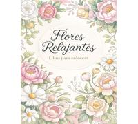 Flores Relajantes: Libro para Colorear de Flores Diseño Antiestrés para Adultos