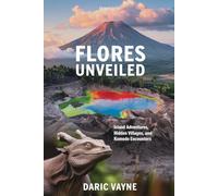 Flores Unveiled (Travel Guide): Island Adventures, Hidden Villages, and Komodo Encounters