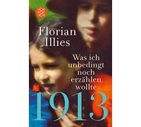 Florian Illies 1913 - Was ich unbedingt noch erzahlen wollte (Paperback)