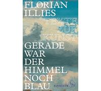 Florian Illies Gerade war der Himmel noch blau: Texte zur Kunst (Hardback)