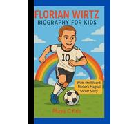 FLORIAN WIRTZ BIOGRAPHY FOR KIDS: Wirtz the Wizard: Florian's Magical Soccer Story