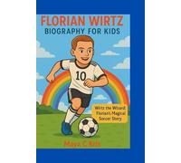 FLORIAN WIRTZ BIOGRAPHY FOR KIDS: Wirtz the Wizard: Florian's Magical Soccer Story