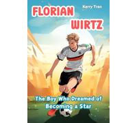 Florian Wirtz: The Boy Who Dreamed of Becoming a Star: Inspiring Children's Book about Soccer's Rising Star (Soccer Biographies for Kids)