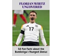 FLORIAN WIRTZ UNCOVERED: 50 Fun Facts about the Bundesliga’s Youngest Genius