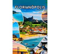 Florianópolis Travel Guide 2025: Explore Brazil Magic Island with stunning Beaches, Top Attractions, Hidden Gems, Cuisine, Nightlife, Insider Tips, Maps, and Itineraries for an Unforgettable Trip