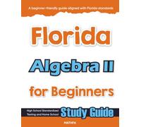 Florida Algebra II for Beginners: High School Standardized Testing and Home School Study Guide (Florida Math for Beginners)