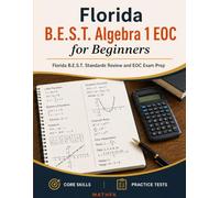 Florida B.E.S.T. Algebra 1 EOC for Beginners: Florida B.E.S.T. Standards Review and EOC Exam Prep (Florida Math for Beginners)