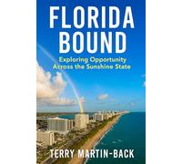 Florida Bound: Exploring Opportunity Across the Sunshine State: Your Guide to Relocation, Retirement, and Starting Over in Florida’s Diverse Regions