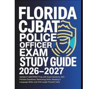 Florida CJBAT Police Officer Exam Study Guide 2026-2027: Updated CJBAT/FBAT Prep with Exam Sections, Practice Questions, Reasoning Drills, Reading & Language Skills, and Full-Length Practice Tests