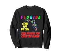 Florida - Come For the Sun, Stay Because U Caught Plague Sweatshirt