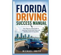 Florida Driving Success Manual: Your Step-by-Step Guide to Learning Florida Road Rules and Building Safe Driving Skills