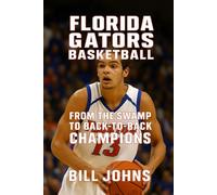 Florida Gators Basketball: From the Swamp to Back-to-Back Champions (Above the Rim)