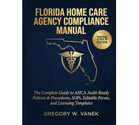 Florida Home Care Agency Compliance Manual 2026: The Complete Guide to AHCA Audit-Ready Policies & Procedures, SOPs, Editable Forms, and Licensing Templates