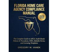 Florida Home Care Agency Compliance Manual 2026: The Complete Guide to AHCA Audit-Ready Policies & Procedures, SOPs, Editable Forms, and Licensing Templates