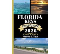 FLORIDA KEYS REISEFÜHRER 2026: Ihr Reisebegleiter zum Erkunden und Genießen der Attraktionen dieses Reiseziels, das man unbedingt besuchen muss. (Epische Reisen - Reiseführer-Serie)