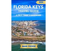FLORIDA KEYS TRAVEL GUIDE 2024: A FIRST TIMER’S HANDBOOK: Uncover Hidden Gems, Adventure Routes, Insider Secrets, Culinary Delights And 70+ Bucket List Adventures