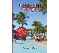 FLORIDA KEYS TRAVEL GUIDE 2025/2026: Explore Key West, Key Largo, Islamorada, and Hidden Gems with Insider Tips, Scenic Drives, Beach Escapes, and Complete Travel Itineraries