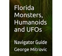 Florida Monsters, Humanoids and UFOs: Navigator Guide