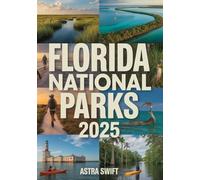 Florida National Parks 2025: Complete Travel Guide & Detailed Atlas to Everglades, Biscayne, Dry Tortugas, and Big Cypress-Exploring Wetlands, Wildlife, Scenic Trails, and Outdoor Adventures