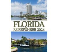 FLORIDA REISEFÜHRER 2026: Der ultimative Insider-Guide zu Floridas Stränden, Themenparks, versteckten Juwelen, malerischen Roadtrips und unvergesslichen Abenteuern