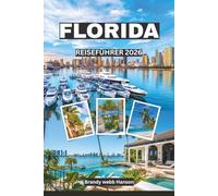 FLORIDA REISEFÜHRER 2026: Entdecken Sie die ikonischen Parks, Küstenperlen, lebendige Kultur, frische Meeresfrüchte, Festivals, sonnenbeschienene ... im Südosten der Vereinigten Staaten