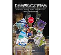 Florida State Travel Guide 2026: Explore the Sunshine State from Coast to Coast: Hidden Gems, Road Trips, Beaches, National Parks, Food, Culture & Family Adventures