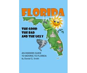 Florida: The Good, the Bad, and the Ugly: An Insiders Guide to Moving to Florida