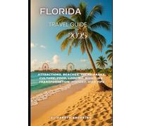 Florida Travel Guide 2025: Attractions, Beaches, Theme Parks, Culture, Food, Lodging, Nightlife, Transportation, History, Visa Tips