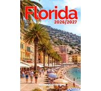 FLORIDA TRAVEL GUIDE 2026/2027: From Arrival to Departure, a Well-Detailed Guide to Help You Know FLORIDA in Half the Time with Easy Itineraries, ... Budget Advice, and Top Attractions.