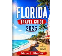 FLORIDA TRAVEL GUIDE 2026: Everything You Need for an Unforgettable Vacation with Miami Beaches, Orlando Theme Parks, Florida Keys Adventures, Hidden Gems, and Smart Itineraries