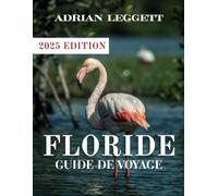 FLORIDE GUIDE DE VOYAGE 2025: Profitez au maximum de votre voyage : conseils d'experts, expériences abordables et lieux à ne pas manquer dans tout le Sunshine State